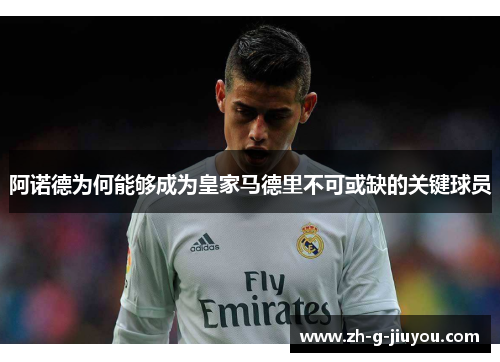 阿诺德为何能够成为皇家马德里不可或缺的关键球员